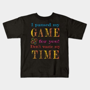 I paused my game for you! Kids T-Shirt